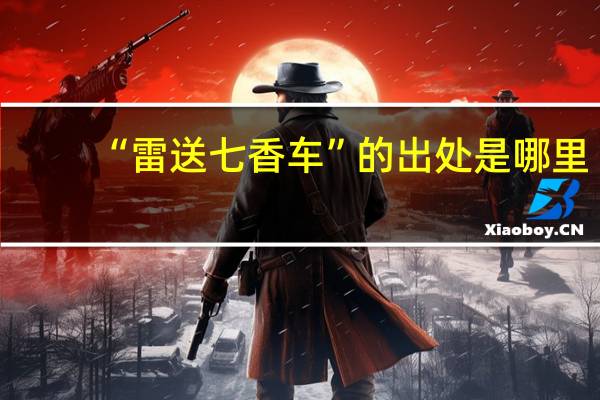 “雷送七香车”的出处是哪里