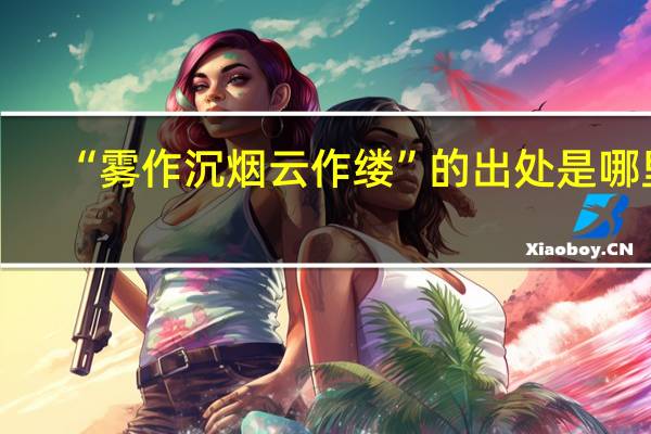 “雾作沉烟云作缕”的出处是哪里