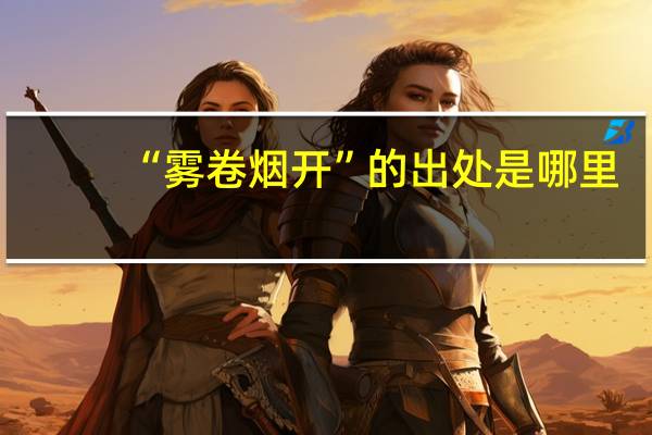 “雾卷烟开”的出处是哪里