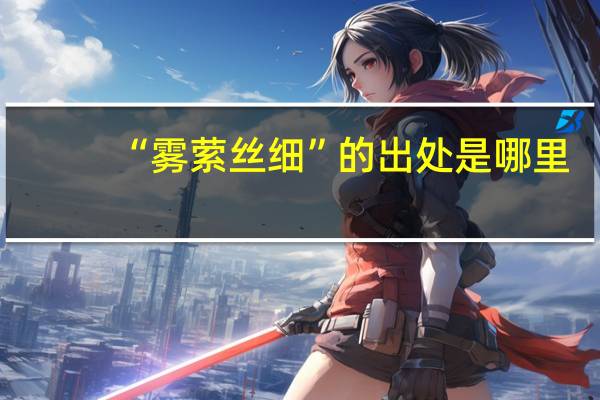 “雾萦丝细”的出处是哪里