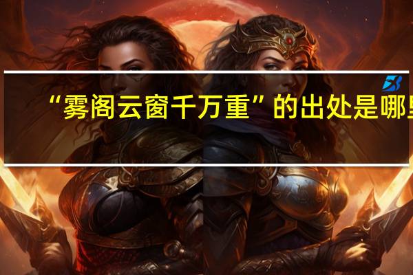 “雾阁云窗千万重”的出处是哪里