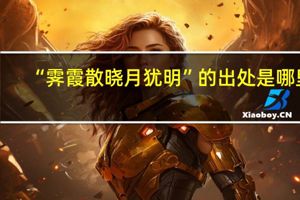 “霁霞散晓月犹明”的出处是哪里
