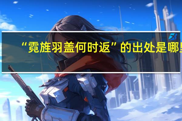 “霓旌羽盖何时返”的出处是哪里