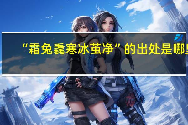 “霜兔毳寒冰茧净”的出处是哪里