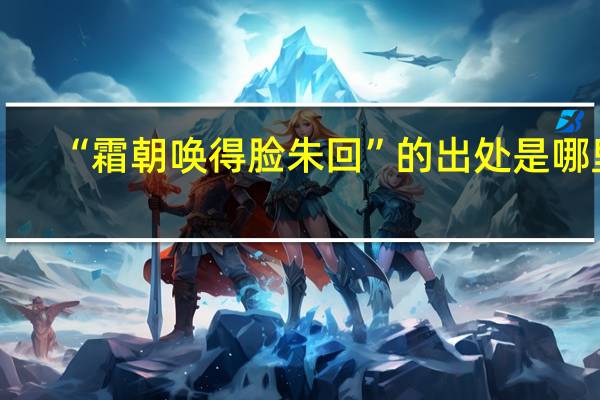 “霜朝唤得脸朱回”的出处是哪里
