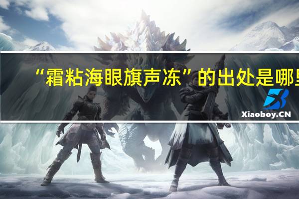 “霜粘海眼旗声冻”的出处是哪里