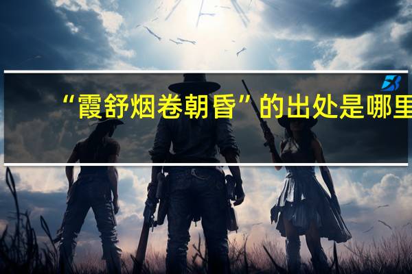 “霞舒烟卷朝昏”的出处是哪里