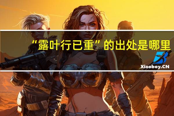 “露叶行已重”的出处是哪里
