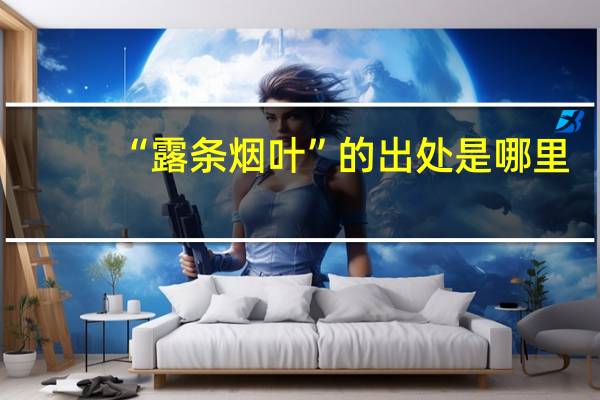 “露条烟叶”的出处是哪里