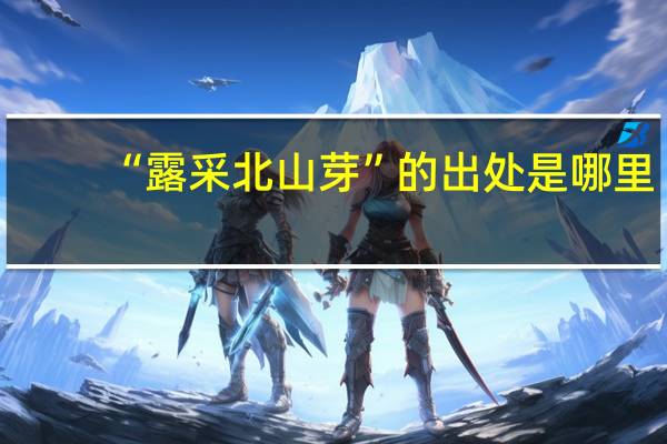 “露采北山芽”的出处是哪里