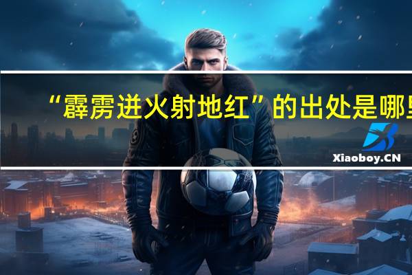 “霹雳迸火射地红”的出处是哪里