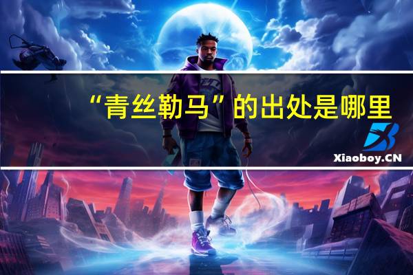 “青丝勒马”的出处是哪里