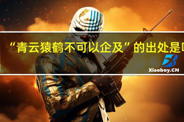 “青云猿鹤不可以企及”的出处是哪里