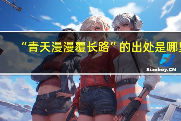 “青天漫漫覆长路”的出处是哪里