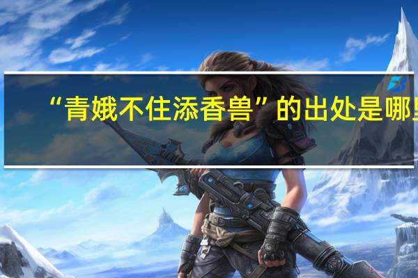 “青娥不住添香兽”的出处是哪里