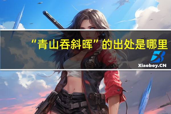 “青山吞斜晖”的出处是哪里