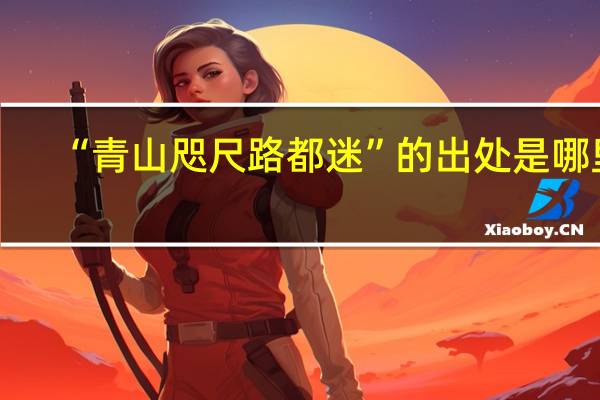 “青山咫尺路都迷”的出处是哪里