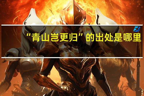 “青山岂更归”的出处是哪里
