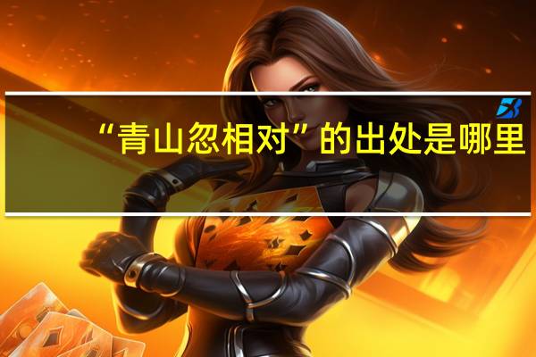 “青山忽相对”的出处是哪里