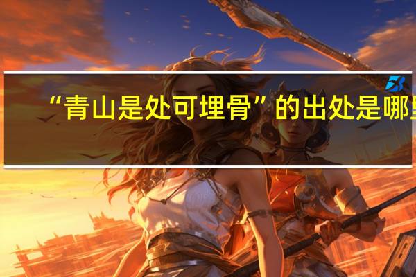 “青山是处可埋骨”的出处是哪里