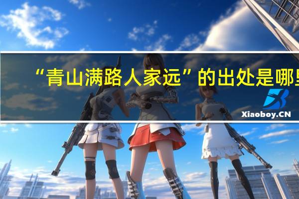 “青山满路人家远”的出处是哪里