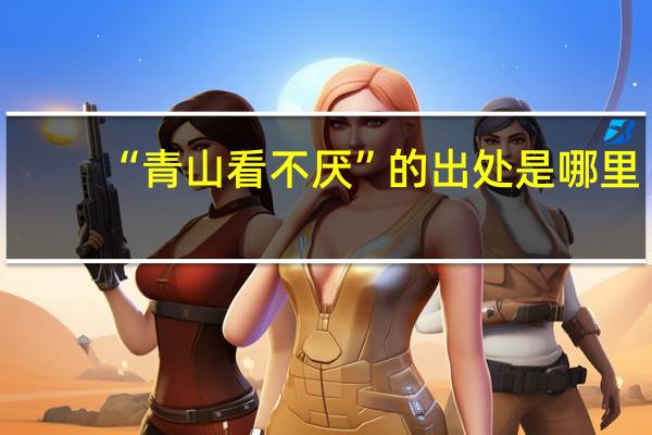 “青山看不厌”的出处是哪里