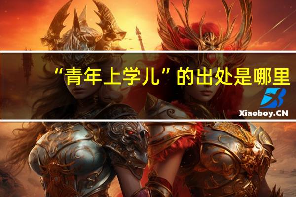 “青年上学儿”的出处是哪里