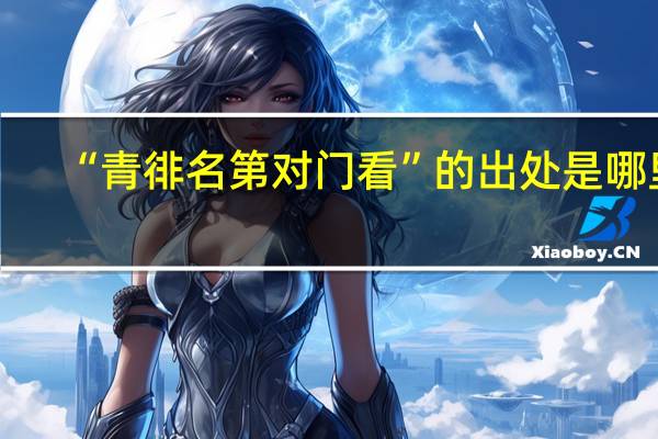 “青徘名第对门看”的出处是哪里