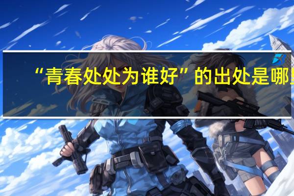 “青春处处为谁好”的出处是哪里