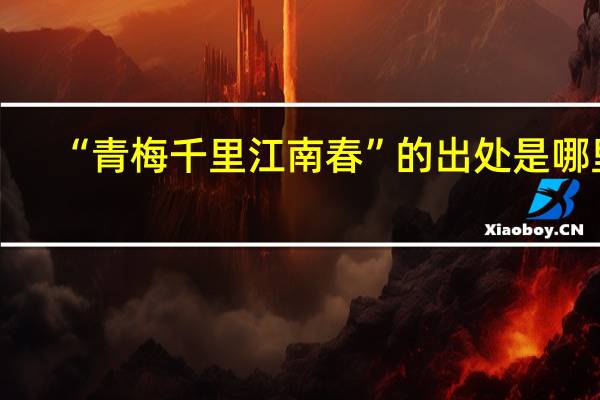 “青梅千里江南春”的出处是哪里