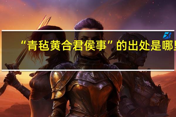 “青毡黄合君侯事”的出处是哪里