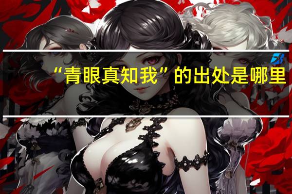 “青眼真知我”的出处是哪里