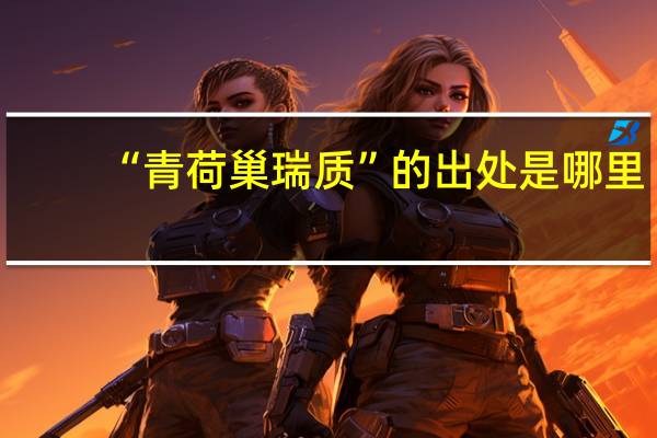 “青荷巢瑞质”的出处是哪里