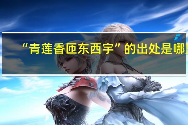 “青莲香匝东西宇”的出处是哪里