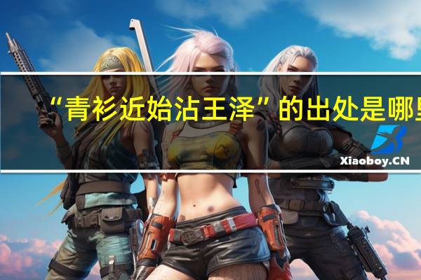 “青衫近始沾王泽”的出处是哪里