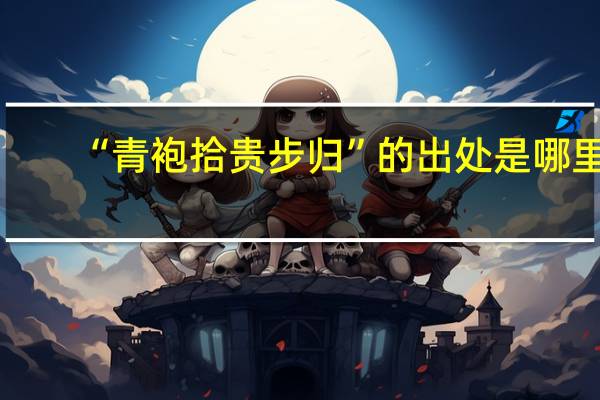 “青袍拾贵步归”的出处是哪里