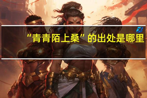 “青青陌上桑”的出处是哪里
