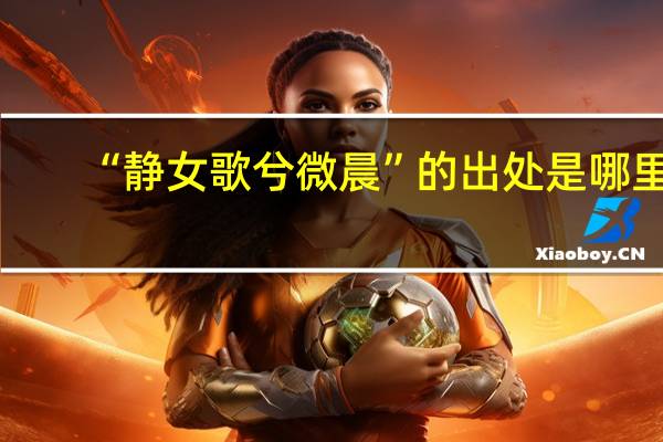 “静女歌兮微晨”的出处是哪里