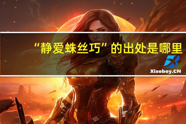 “静爱蛛丝巧”的出处是哪里