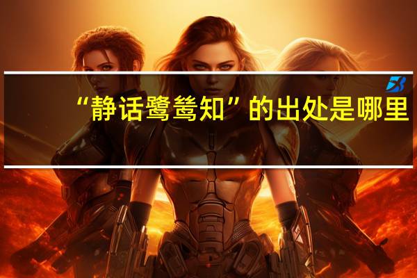 “静话鹭鸶知”的出处是哪里