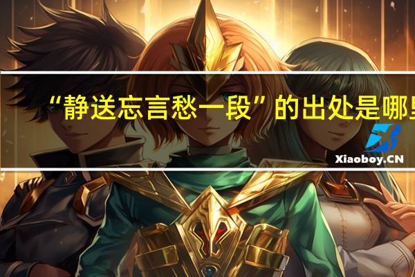 “静送忘言愁一段”的出处是哪里