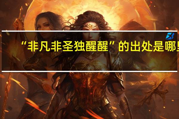 “非凡非圣独醒醒”的出处是哪里