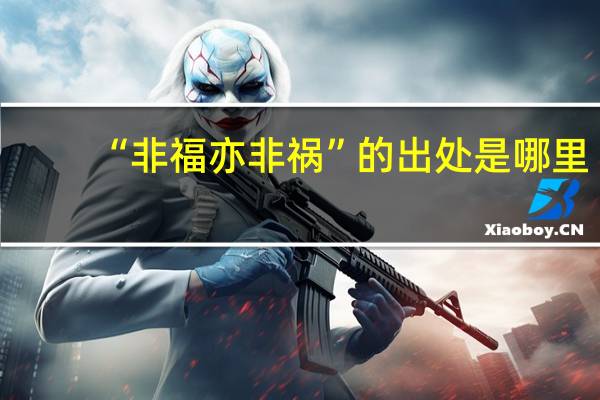 “非福亦非祸”的出处是哪里