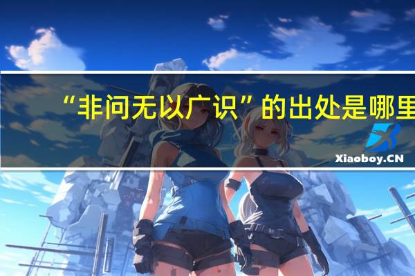 “非问无以广识”的出处是哪里