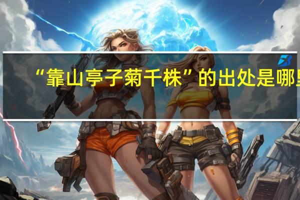 “靠山亭子菊千株”的出处是哪里