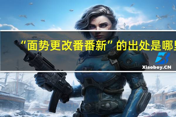 “面势更改番番新”的出处是哪里