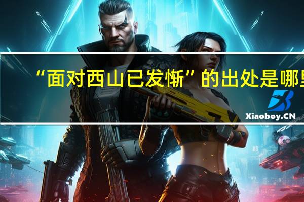 “面对西山已发惭”的出处是哪里