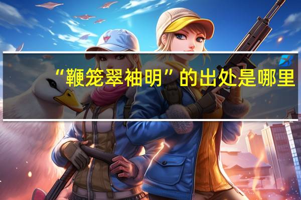 “鞭笼翠袖明”的出处是哪里