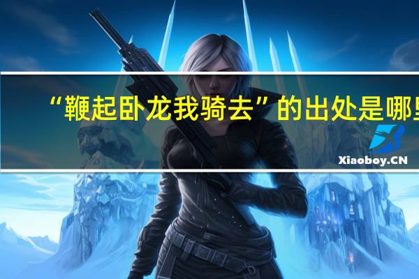 “鞭起卧龙我骑去”的出处是哪里