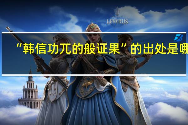 “韩信功兀的般证果”的出处是哪里